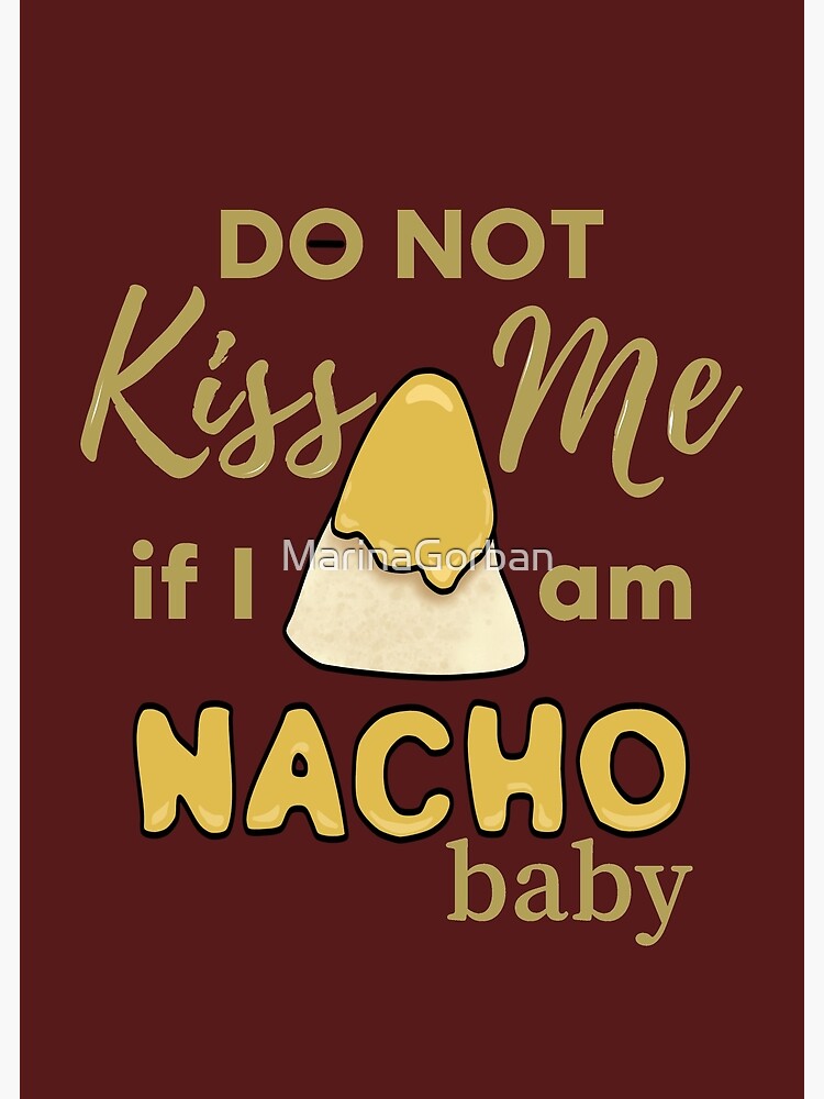 "Do Not Kiss Me If Im Nacho Baby Funny Nacho Food Pun" Poster for