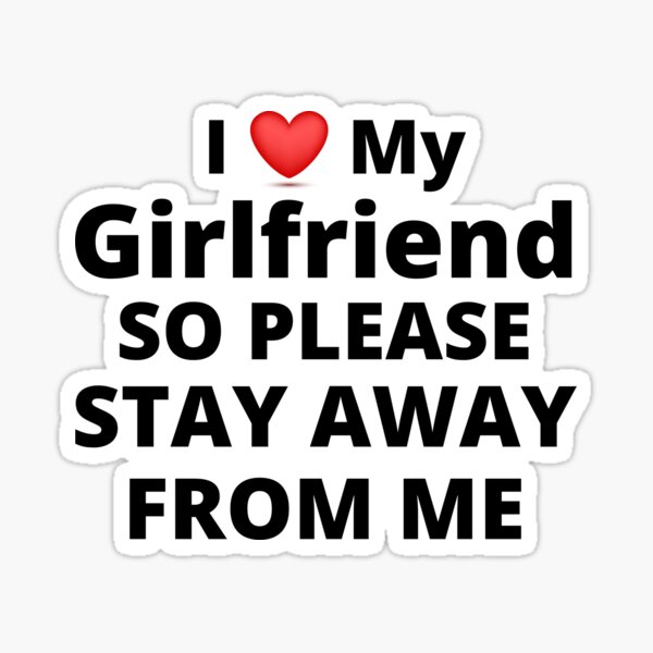 I Love My Girlfriend So Please Stay Away From Me T Idea Sticker For Sale By Justsmilestyle 