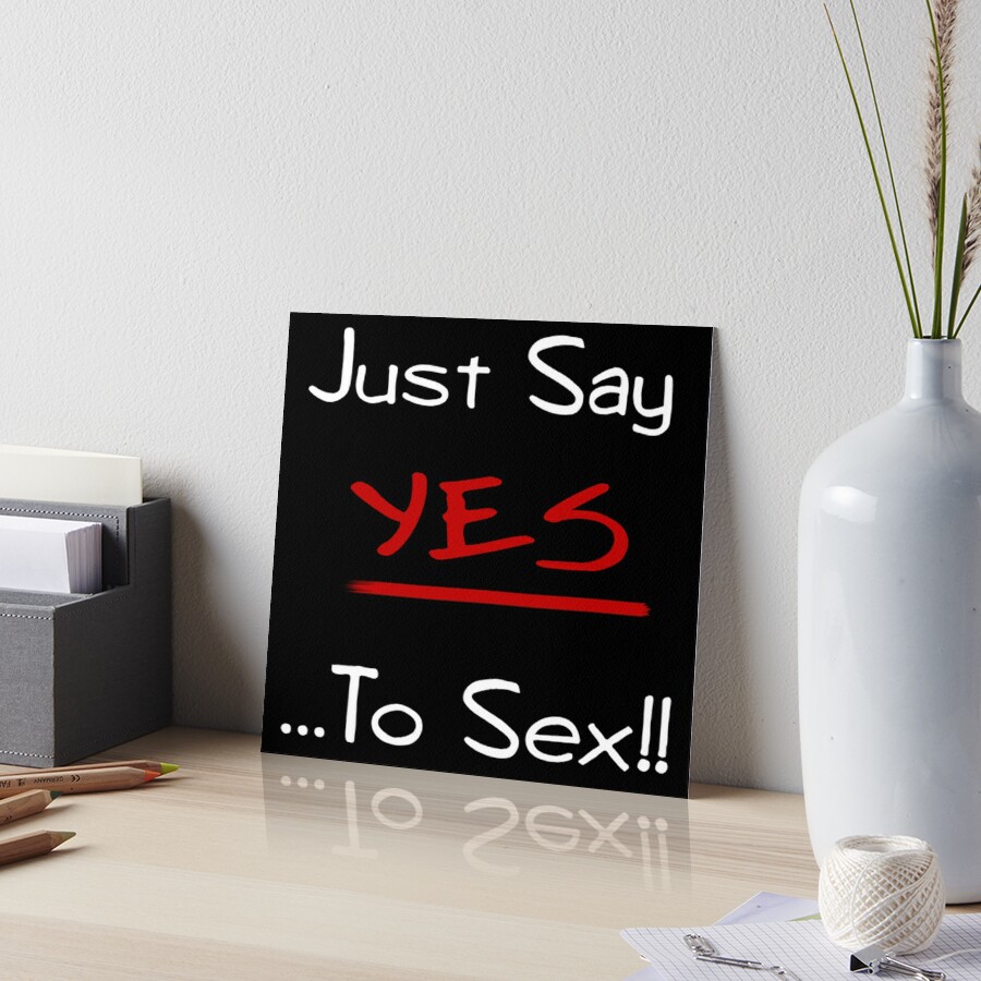 Just Say Yes ...To Sex!!