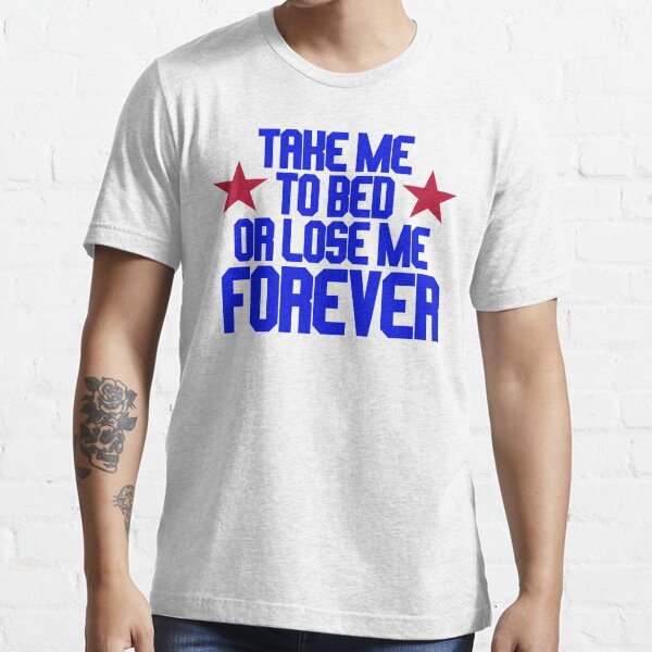 Take Me To Bed or Lose Me Forever T-Shirt – Top Gun Fans