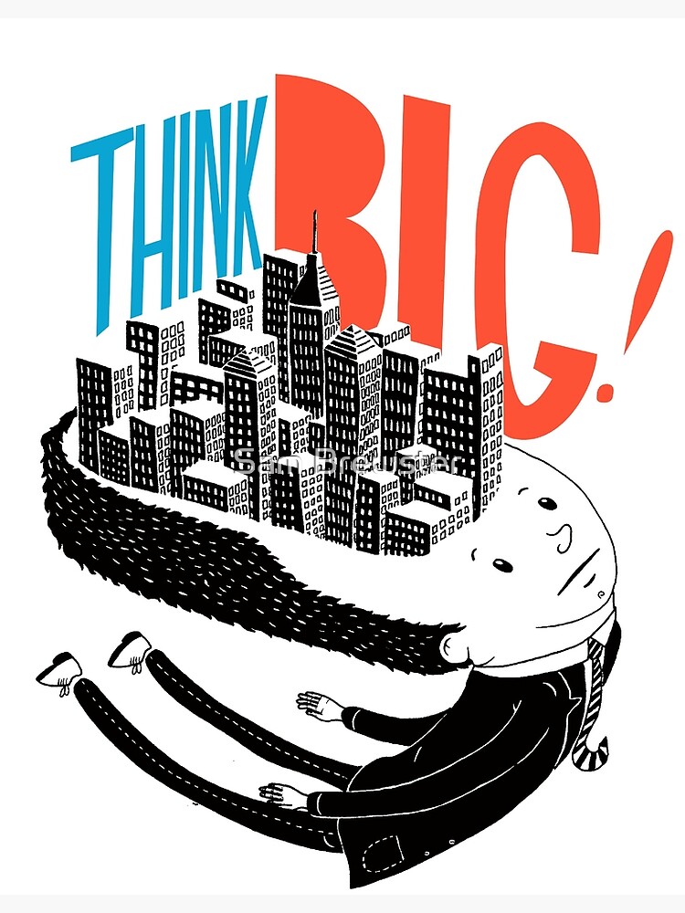 Think BIG! by sambrewster