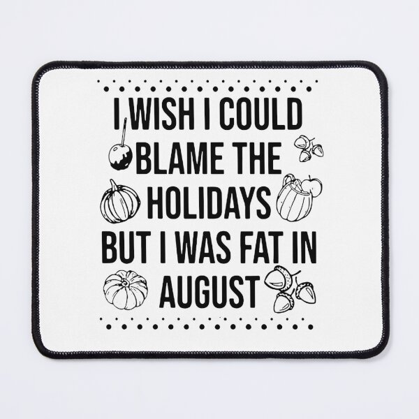 Item preview, I Wish I Could Blame The Holiday But I Was Fat In August designed and sold by KyleBuschDes.