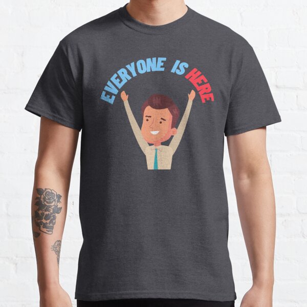 Everyone Is Here Classic T-Shirt