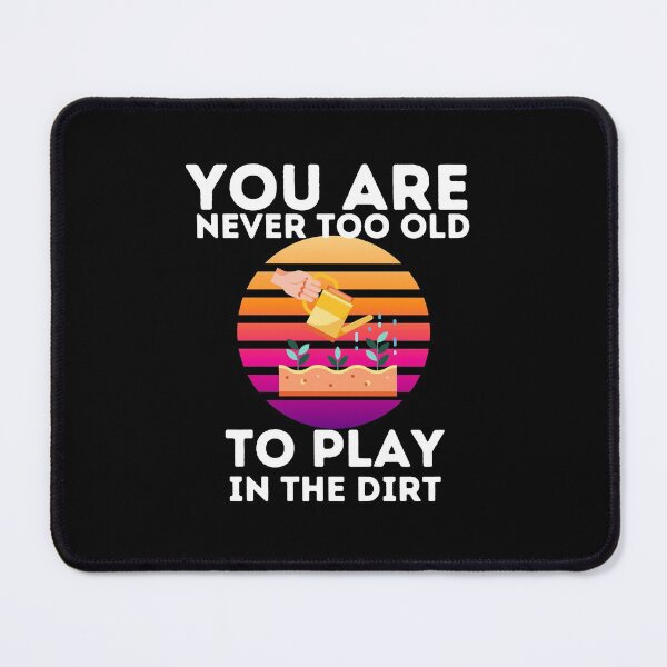 Item preview, You’re Never Too Old To Play In The Dirt designed and sold by theredsharp.