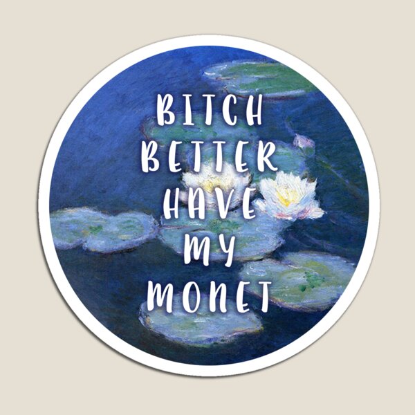 bitch better have my MONET (3) Magnet
