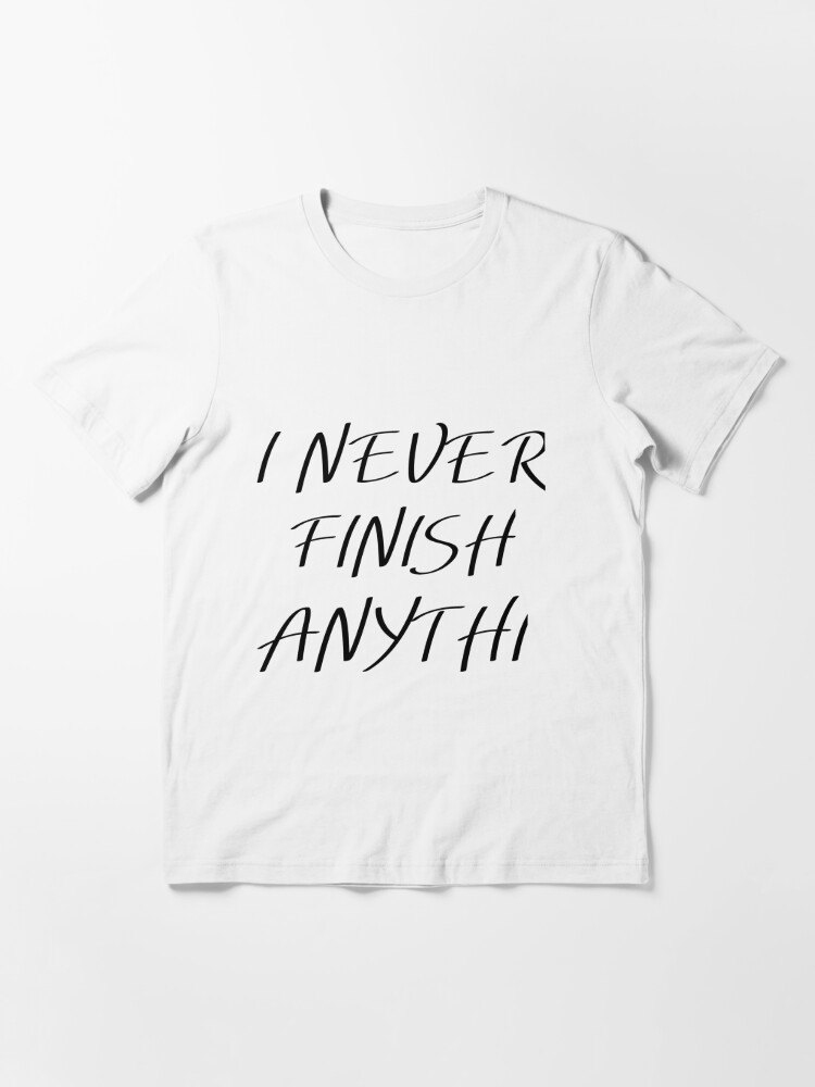 I Never Finish Anything T Shirt By Divertions Redbubble 