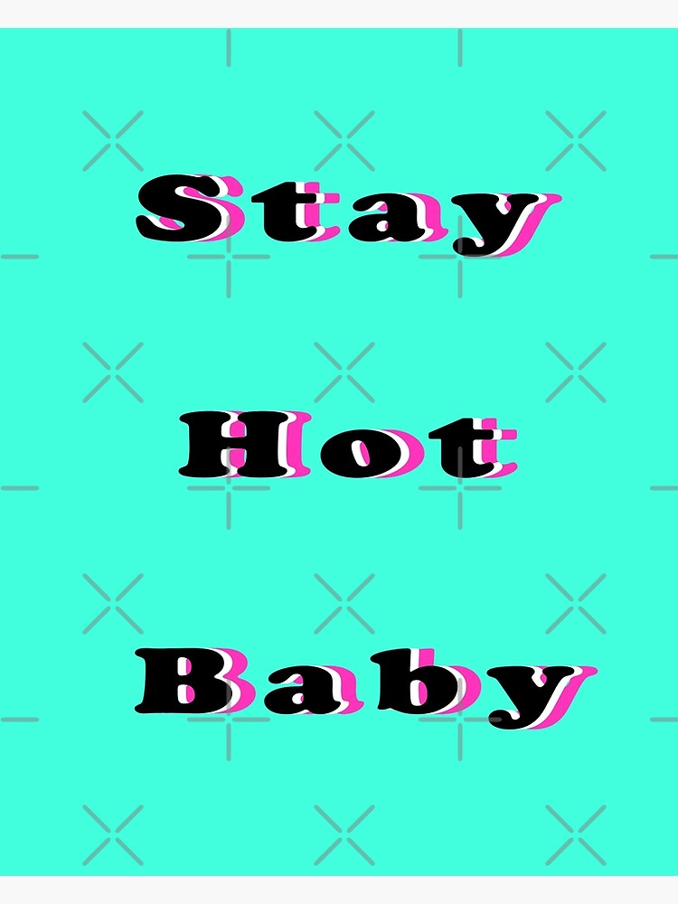 "Stay Hot Baby Design" Poster by grandfox1 Redbubble