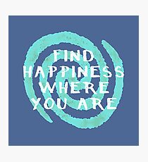Find Happiness Where You Are Photographic Print