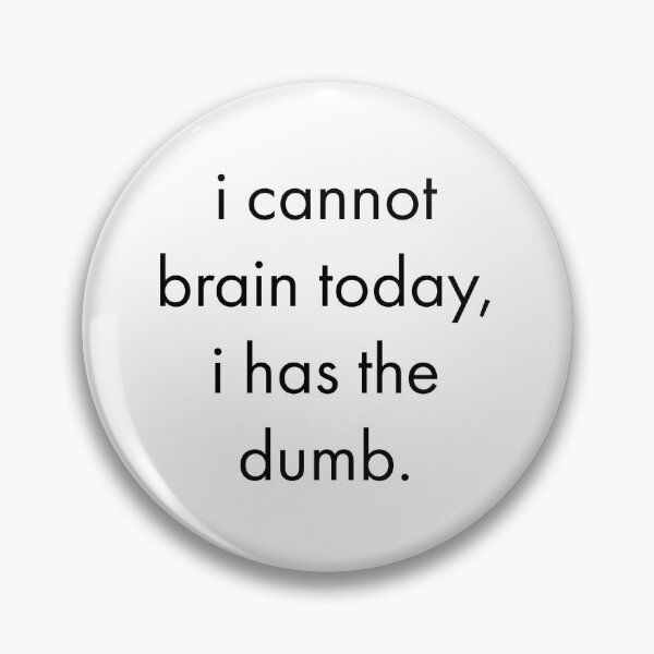 Item preview, I cannot brain today, i has the dumb designed and sold by rsty11.