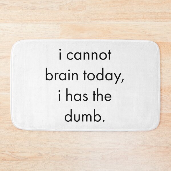 Item preview, I cannot brain today, i has the dumb designed and sold by rsty11.