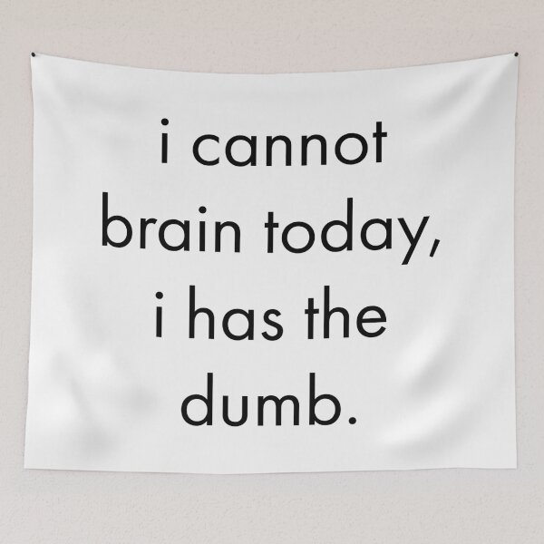 Item preview, I cannot brain today, i has the dumb designed and sold by rsty11.