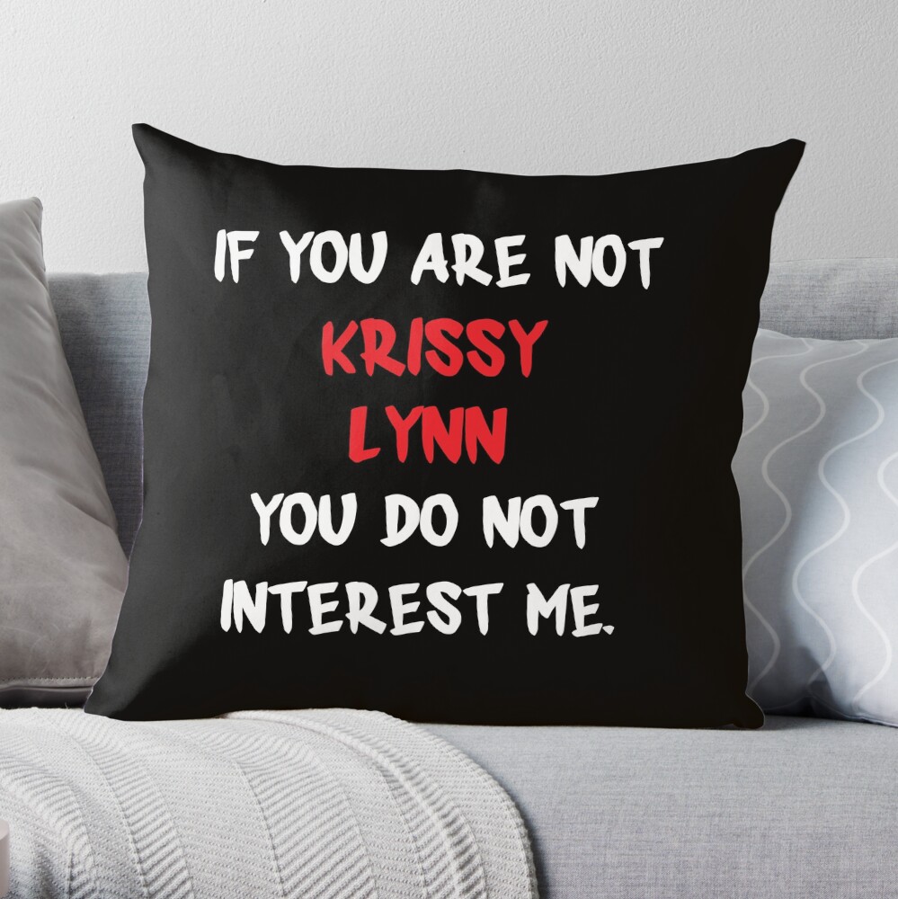If you are not - Krissy Lynn Throw Pillow by 2Girls1Shirt | Redbubble