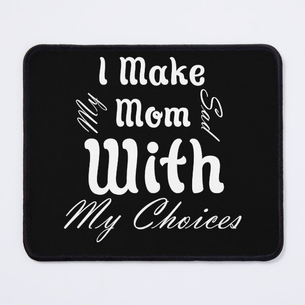 Item preview, I Make My Mom Sad With My Choices designed and sold by Artnight.
