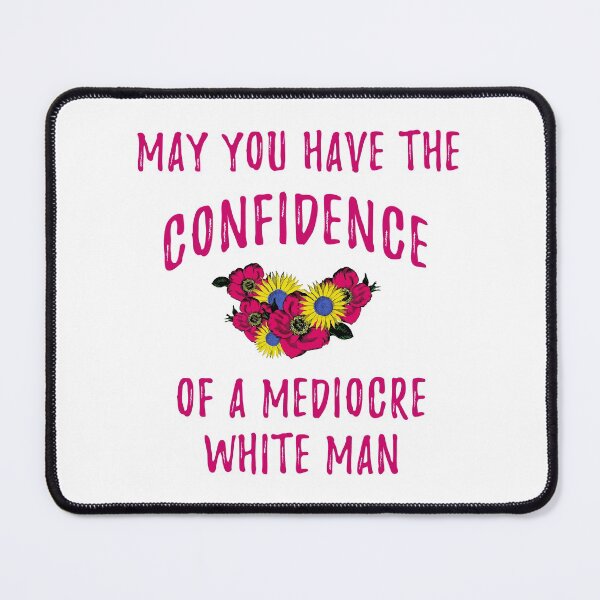 Item preview, May You Have The Confidence of a Mediocre white man designed and sold by yoshra.