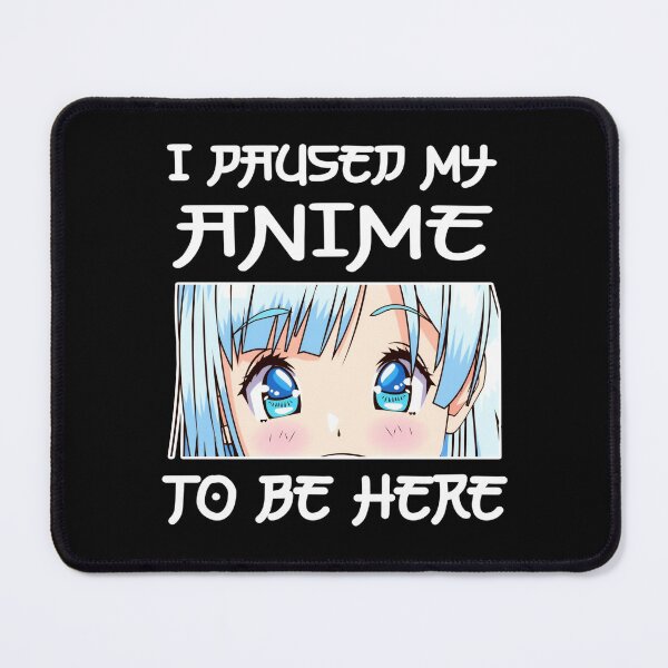 Item preview, Anime Girl Otaku - I Paused My Anime To Be Here designed and sold by CQCankdesign.