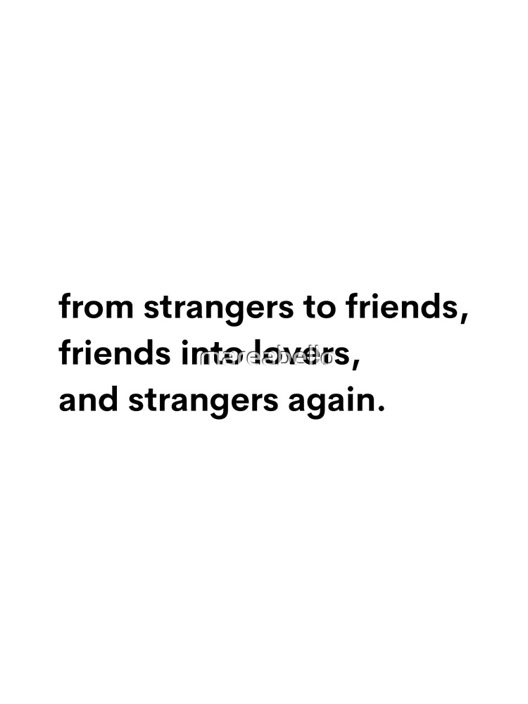 From Strangers to Friends, Friends Into Lovers, Then Strangers Again.