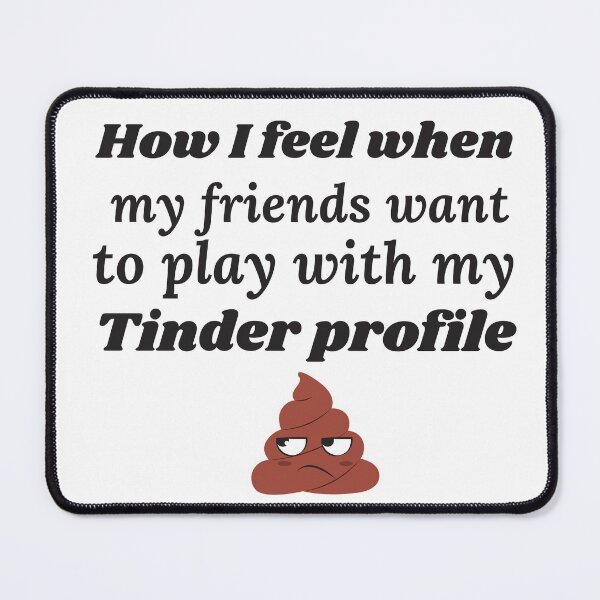 Item preview, How I feel when my friends want to play with my tinder profile designed and sold by Smileycreation.