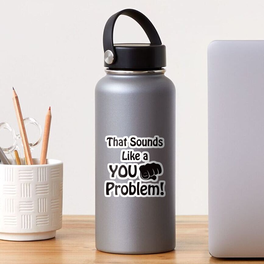 That Sounds Like A You Problem Sticker For Sale By Evlwevl Redbubble 