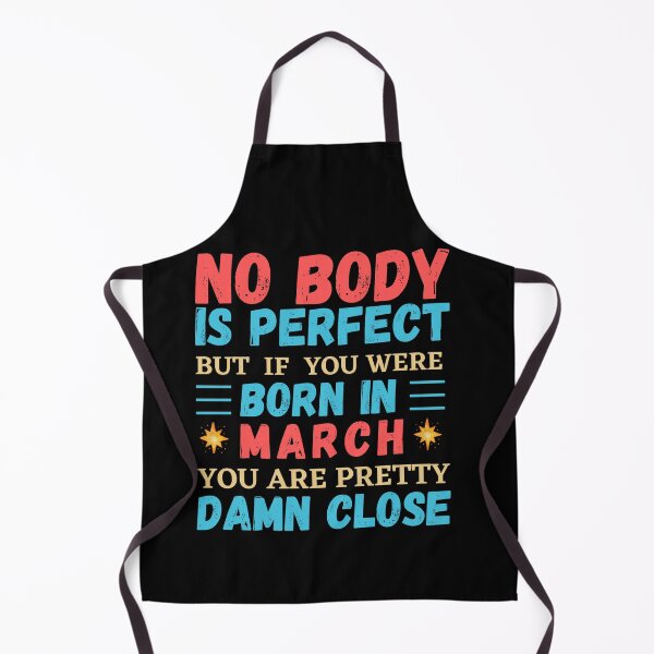 Item preview, March Is My Birthday The Whole Month March Birthday, no body is perfect but if you born in March you are pretty damn close designed and sold by The Nova Prints .
