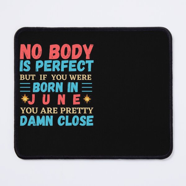 Item preview, June Is My Birthday The Whole Month June Birthday, no body is perfect but if you born in June you are pretty damn close designed and sold by The Nova Prints .
