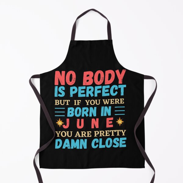 Item preview, June Is My Birthday The Whole Month June Birthday, no body is perfect but if you born in June you are pretty damn close designed and sold by The Nova Prints .