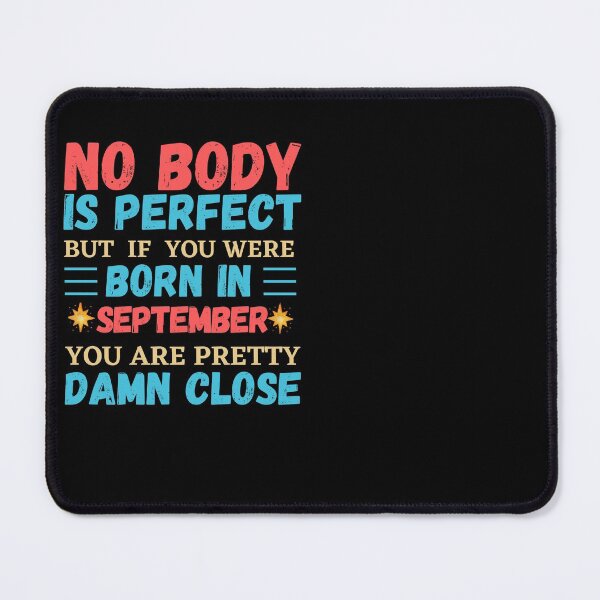Item preview, September Is My Birthday The Whole Month September Birthday, no body is perfect but if you born in September you are pretty damn close designed and sold by The Nova Prints .