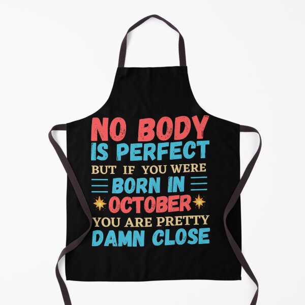 Item preview, October Is My Birthday The Whole Month October Birthday, no body is perfect but if you born in October you are pretty damn close designed and sold by The Nova Prints .