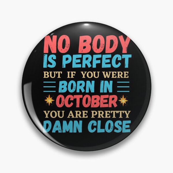 Item preview, October Is My Birthday The Whole Month October Birthday, no body is perfect but if you born in October you are pretty damn close designed and sold by The Nova Prints .