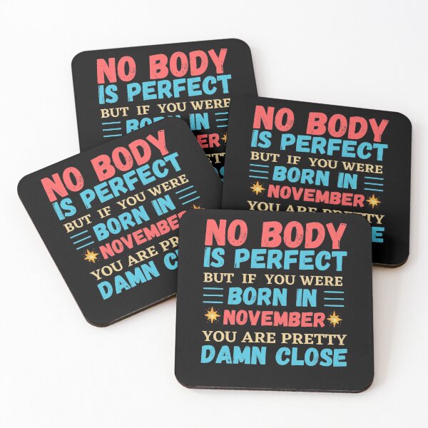 Item preview, November Is My Birthday The Whole Month November Birthday, no body is perfect but if you born in November you are pretty damn close designed and sold by The Nova Prints .