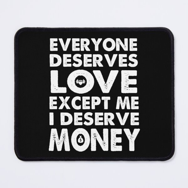 Item preview,  Everyone Deserves Love Except Me I deserve Money | Very funny Quotes designed and sold by YAHIA-14.