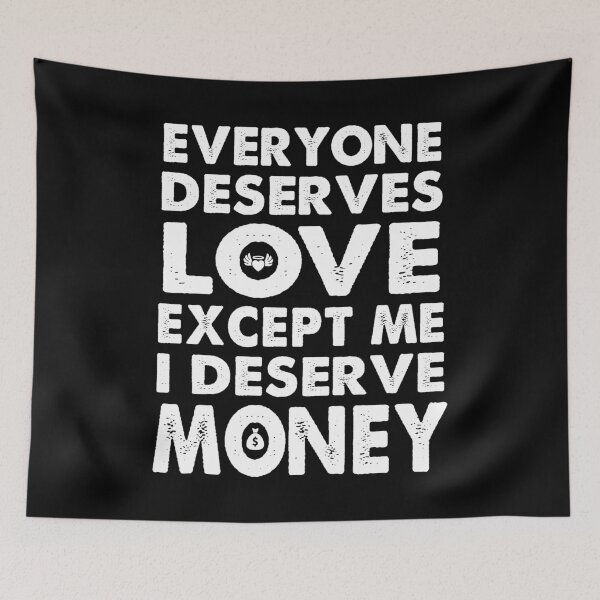 Item preview,  Everyone Deserves Love Except Me I deserve Money | Very funny Quotes designed and sold by YAHIA-14.