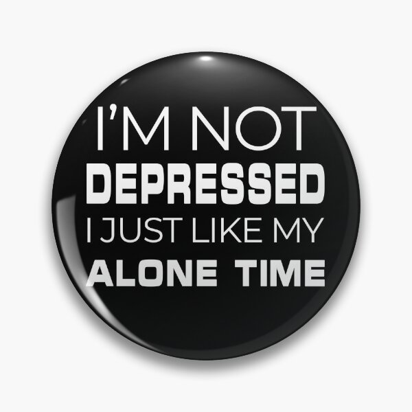 Item preview, I'm not depressed, I just like my alone time! (White text) designed and sold by Mistreena.