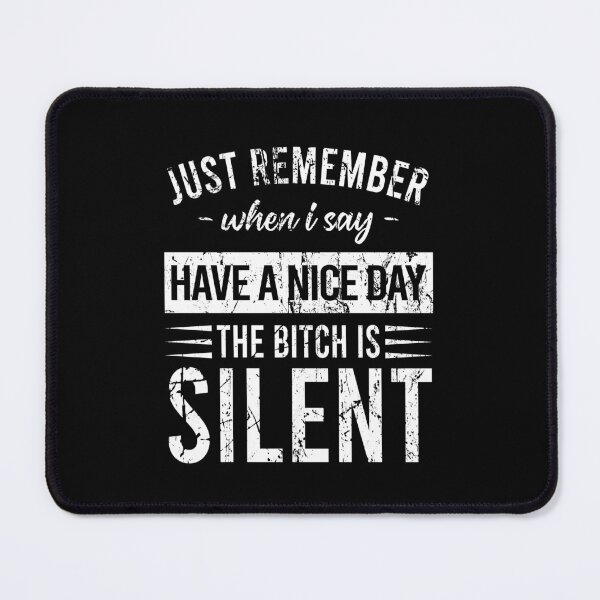 Item preview, Just remember when I say Have a nice day The bitch is silent designed and sold by MichaelPrado.