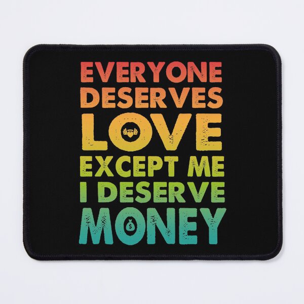 Item preview, Everyone Deserves Love Except Me I deserve Money | Very funny Quotes designed and sold by YAHIA-14.