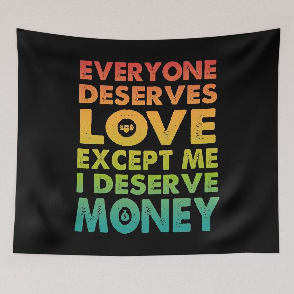 Item preview, Everyone Deserves Love Except Me I deserve Money | Very funny Quotes designed and sold by YAHIA-14.