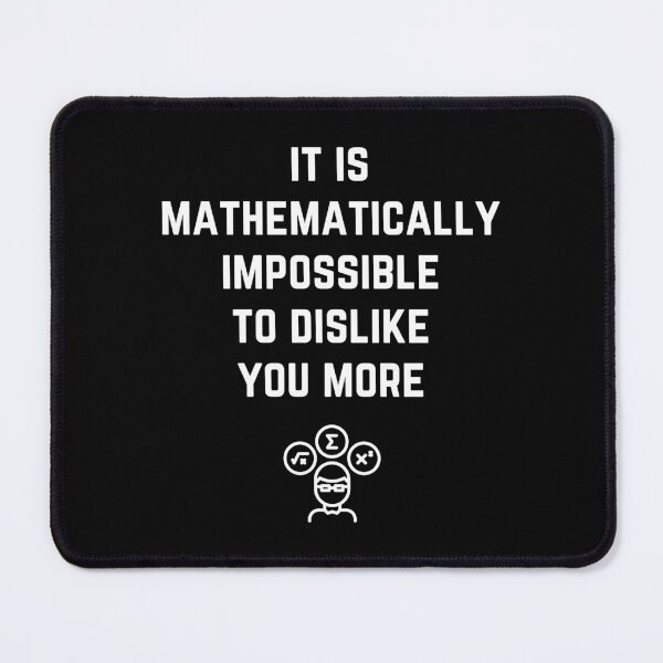 Item preview, It Is Mathematically Impossible To Dislike You More designed and sold by BeesandBoo.