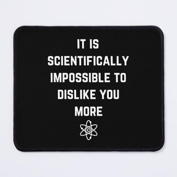 Item preview, It Is Scientifically Impossible To Dislike You More designed and sold by BeesandBoo.