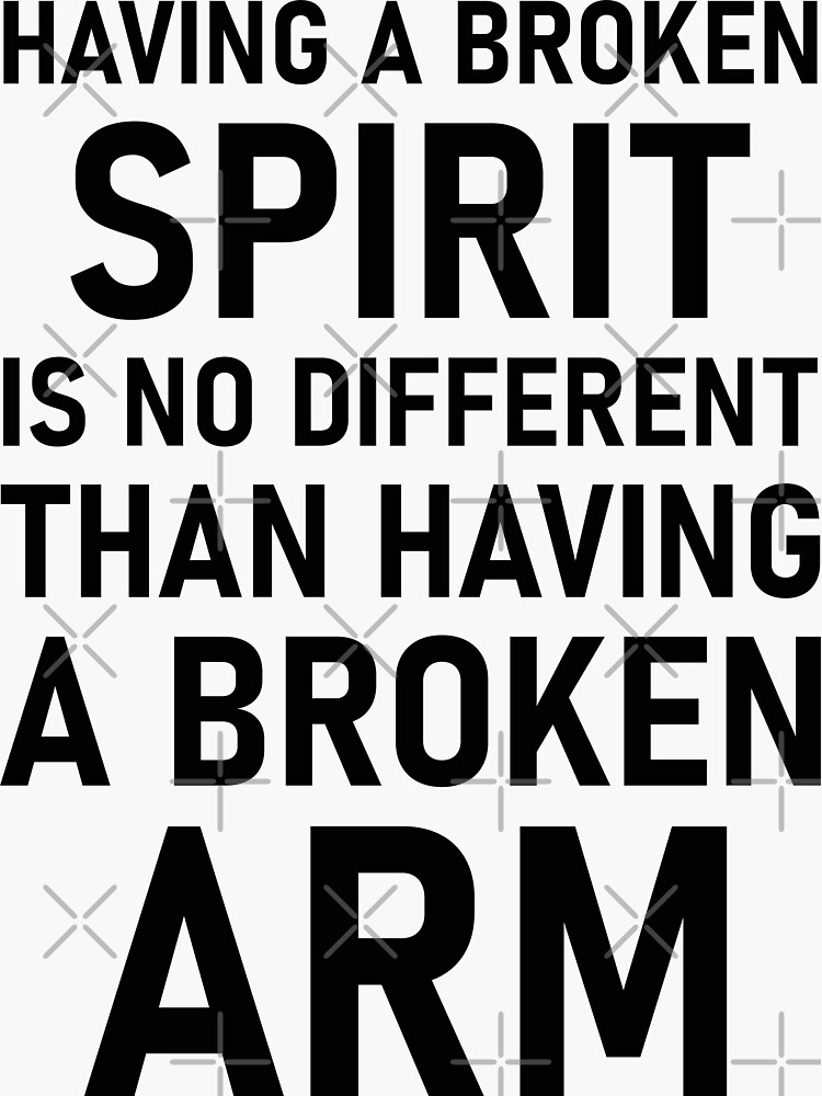 "having a broken spirit is no different than having a broken arm