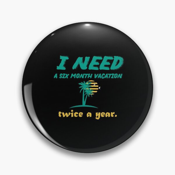 Item preview, I need  A six month vacation Twice a year.       designed and sold by MerchSpot.