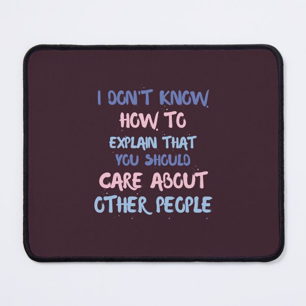 Item preview, I Don't Know How to Explain That You Should Care About Other People designed and sold by erinbookdragon.