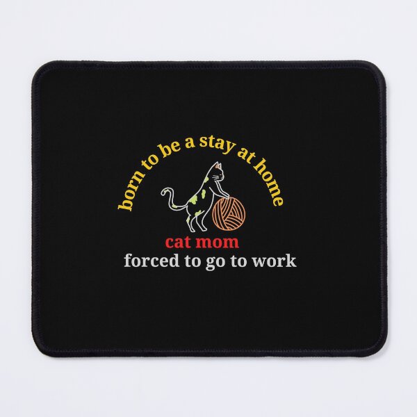 Item preview, born to be a stay at home cat mom forced to go to work designed and sold by Ndli.