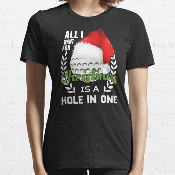 All I Want For Christmas Is A Hole In One Golf Ball Xmas Essential T-Shirt