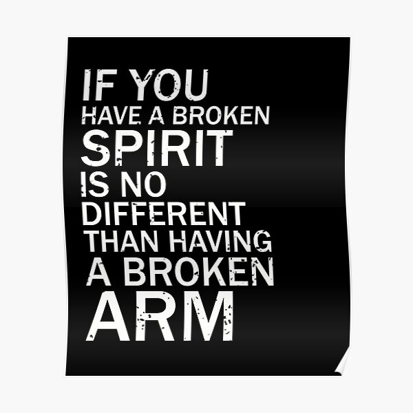 "if you have a broken spirit is no different than having a broken arm