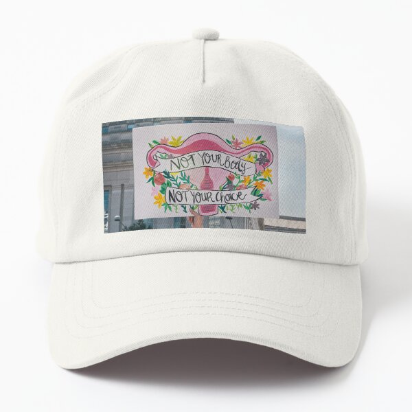 Not Your Body, Not Your Choice Dad Hat