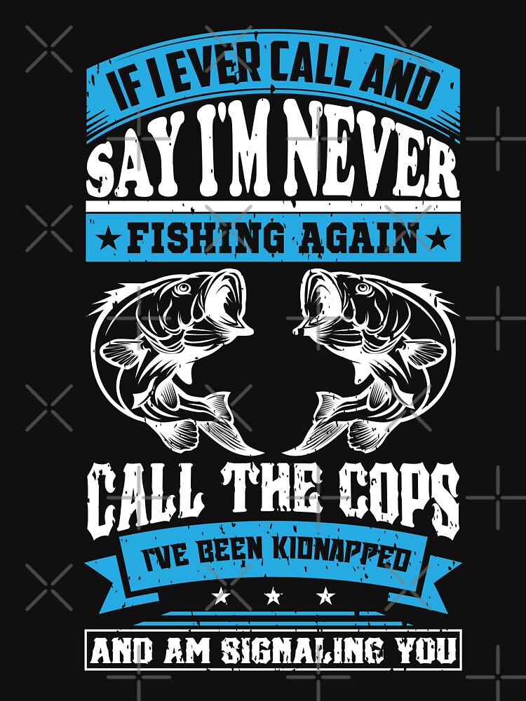 If I Say No Fishing Trip Call Cops Someone Impers' Men's T-Shirt