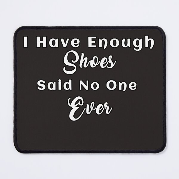 Item preview, I Have Enough Shoes Said No One Ever designed and sold by Bouchfashions.