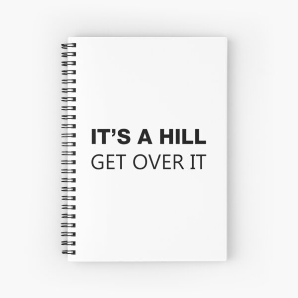It's A Hill, Get Over It Spiral Notebook