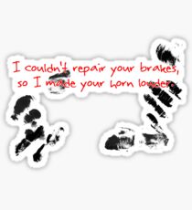 I couldn't repair your brakes, so I made your horn louder. Sticker