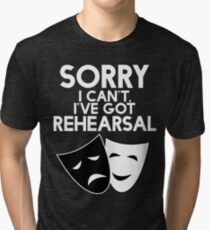 Sorry I Can't, I've Got Rehearsal (White) Tri-blend T-Shirt
