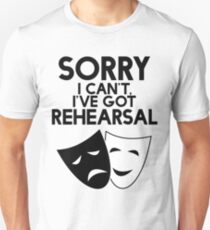 Sorry I Can't, I've Got Rehearsal. Unisex T-Shirt